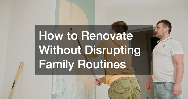 How to Renovate Without Disrupting Family Routines